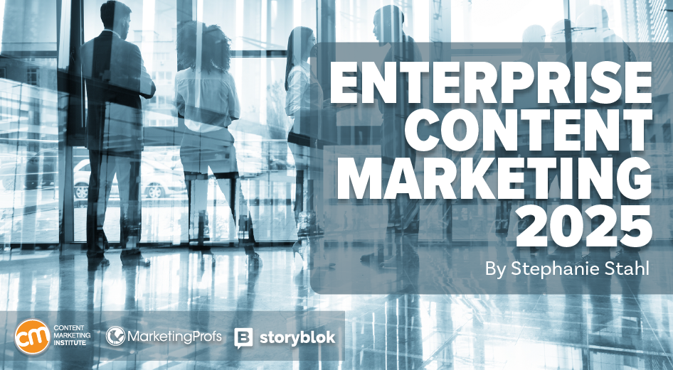 Enterprise Content Marketing Benchmarks, Budgets, and Trends: Outlook for 2025